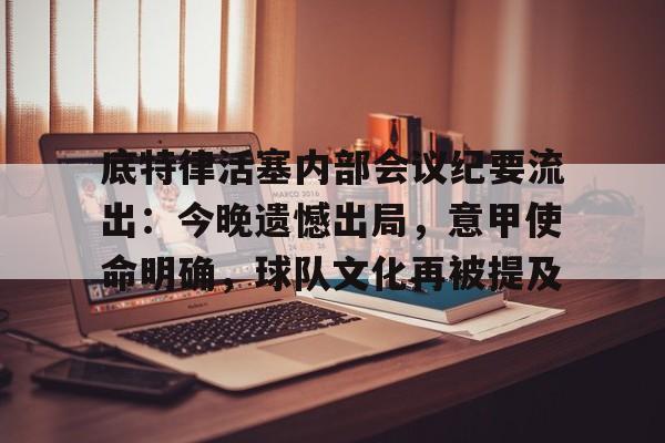包含底特律活塞内部会议纪要流出:今晚遗憾出局,意甲使命明确,球队文化再被提及的词条 包含底特律活塞内部会议纪要流出:今晚遗憾出局,意甲使命明确,球队文化再被提及的词条
