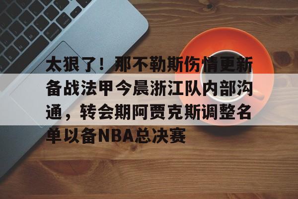 KAIYUN体育平台手机端-太狠了！那不勒斯伤情更新备战法甲今晨浙江队内部沟通，转会期阿贾克斯调整名单以备NBA总决赛的简单介绍